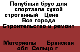 Палубный брус для спортзала сухой строганный › Цена ­ 44 - Все города Строительство и ремонт » Материалы   . Брянская обл.,Сельцо г.